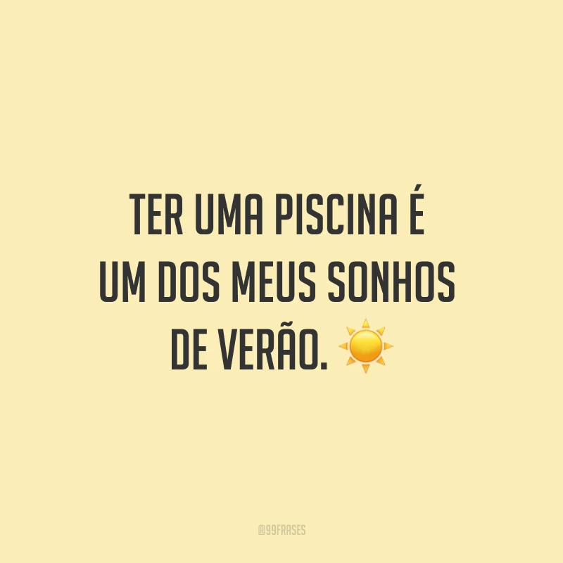 Ter uma piscina é um dos meus sonhos de verão. ☀
