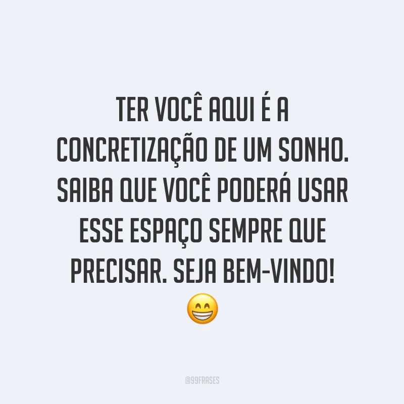 Ter você aqui é a concretização de um sonho. Saiba que você poderá usar esse espaço sempre que precisar. Seja bem-vindo! 😁
