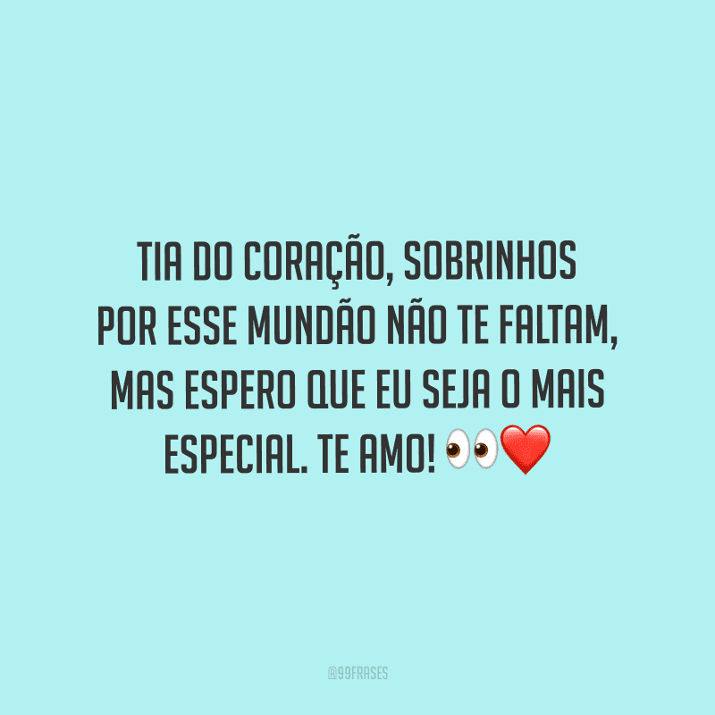 Tia do coração, sobrinhos por esse mundão não te faltam, mas espero que eu seja o mais especial. Te amo!