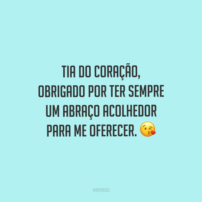 Tia do coração, obrigado por ter sempre um abraço acolhedor para me oferecer.