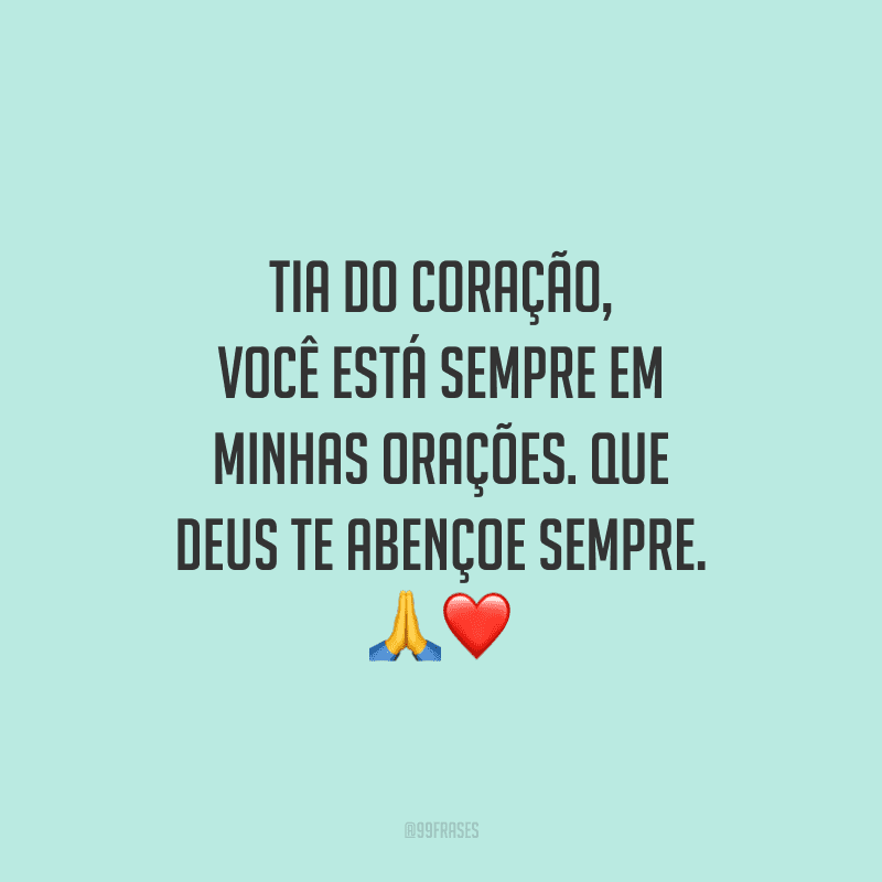 Tia do coração, você está sempre em minhas orações. Que Deus te abençoe sempre. 