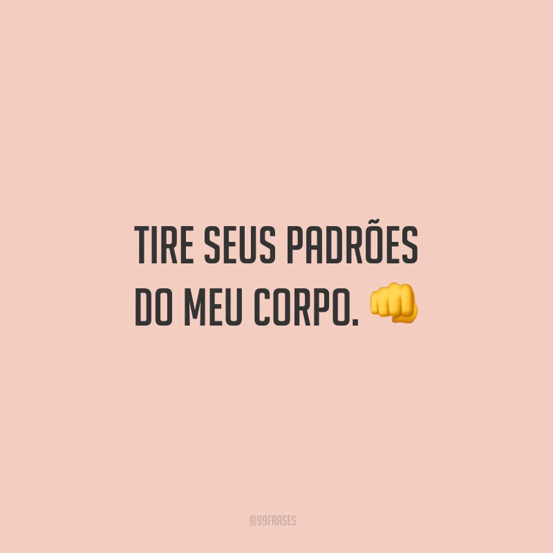 Tire seus padrões do meu corpo.