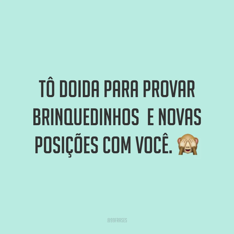 Tô doida para provar brinquedinhos e novas posições com você. 🙈