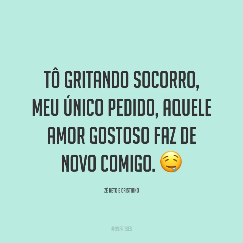 Tô gritando socorro, meu único pedido, aquele amor gostoso faz de novo comigo. 🤤