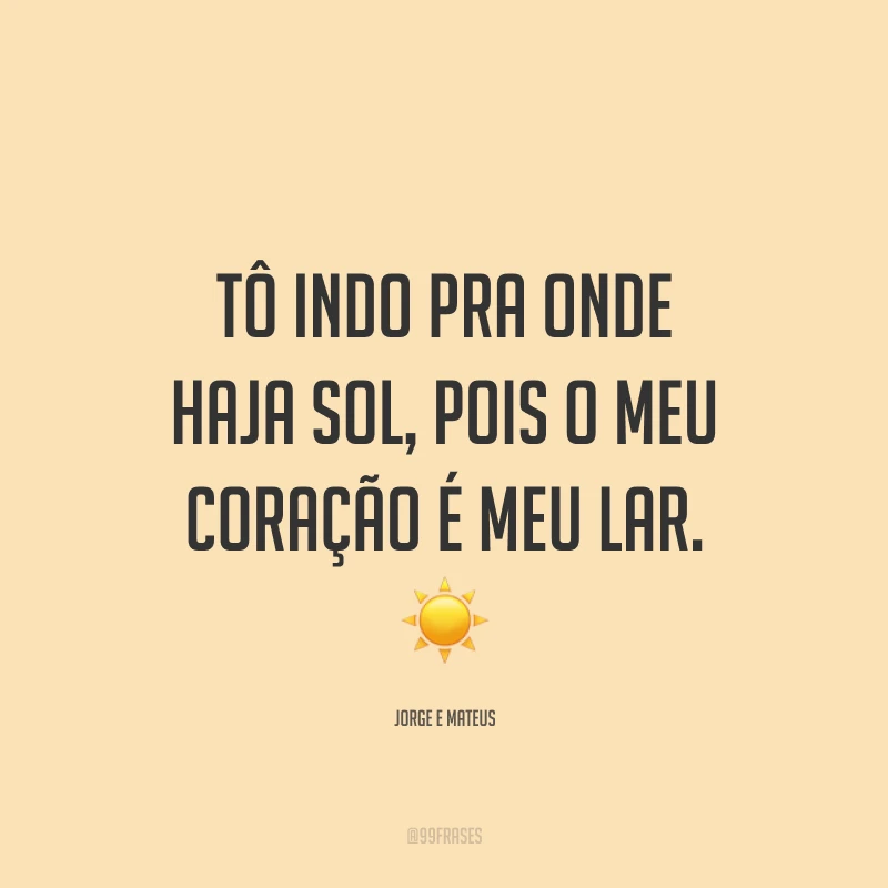 Tô indo pra onde haja sol, pois o meu coração é meu lar. ☀️