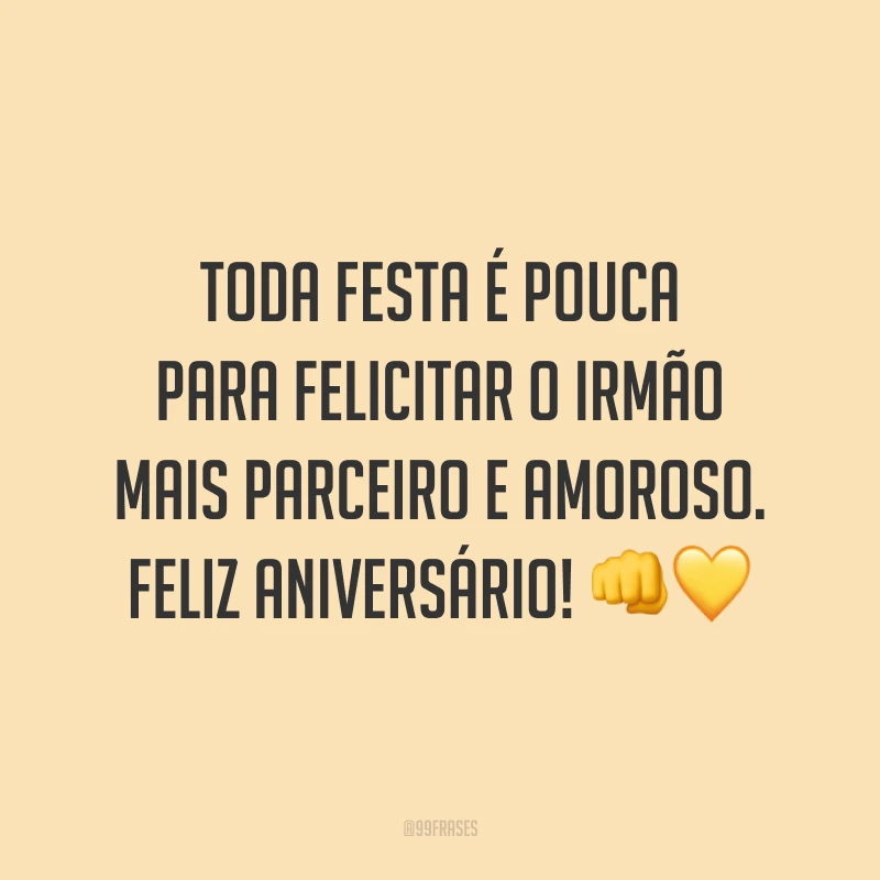 Toda festa é pouca para felicitar o irmão mais parceiro e amoroso. Feliz aniversário! 👊💛