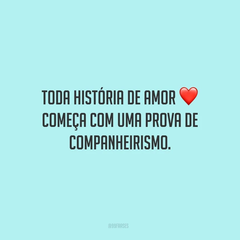 Toda história de amor começa com uma prova de companheirismo. 