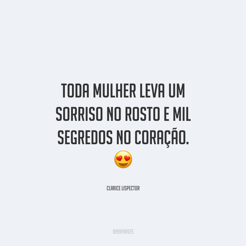 Toda mulher leva um sorriso no rosto e mil segredos no coração.