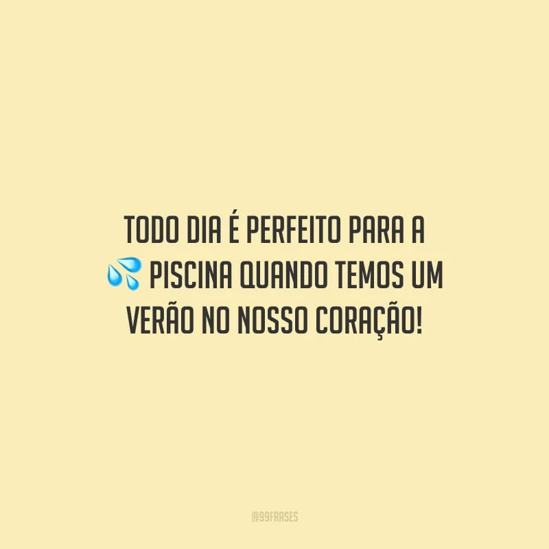 Todo dia é perfeito para a piscina quando temos um verão no nosso coração!