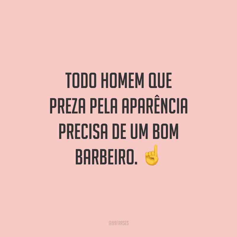 Todo homem que preza pela aparência precisa de um bom barbeiro.