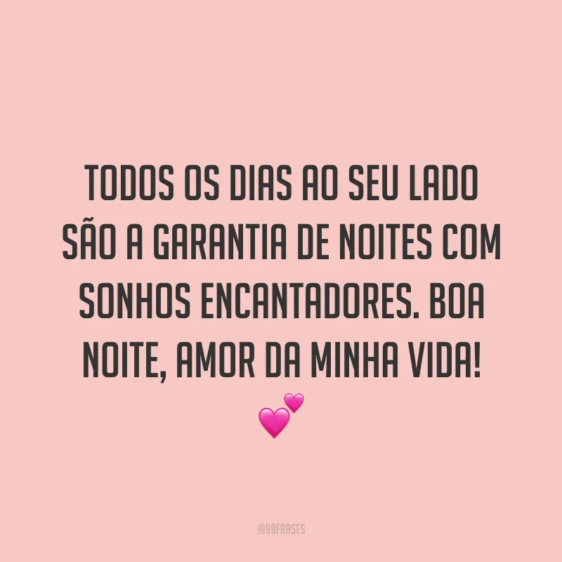 Todos os dias ao seu lado são a garantia de noites com sonhos encantadores. Boa noite, amor da minha vida! 💕