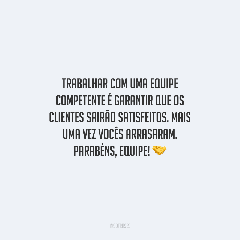 Trabalhar com uma equipe competente é garantir que os clientes sairão satisfeitos. Mais uma vez vocês arrasaram. Parabéns, equipe! 