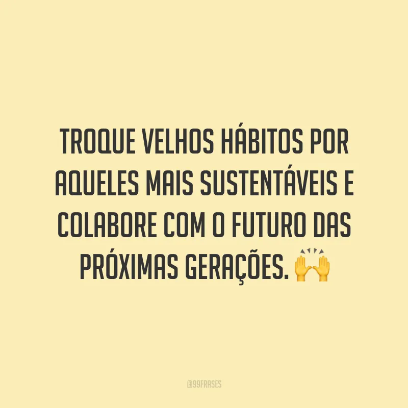 Troque velhos hábitos por aqueles mais sustentáveis e colabore com o futuro das próximas gerações. 🙌