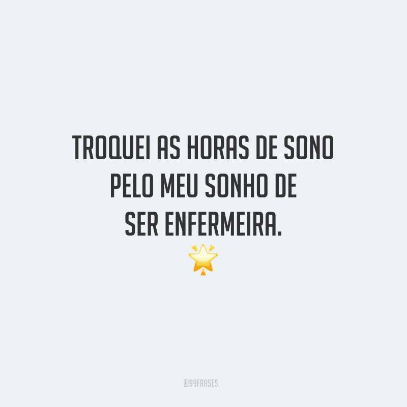 Troquei as horas de sono pelo meu sonho de ser enfermeira.