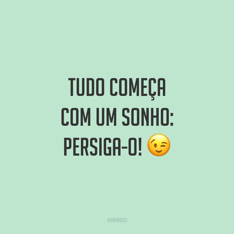 Tudo começa com um sonho: persiga-o! ?