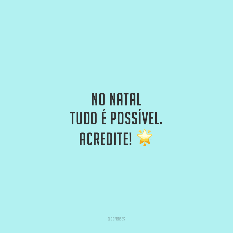 No Natal tudo é possível. Acredite!