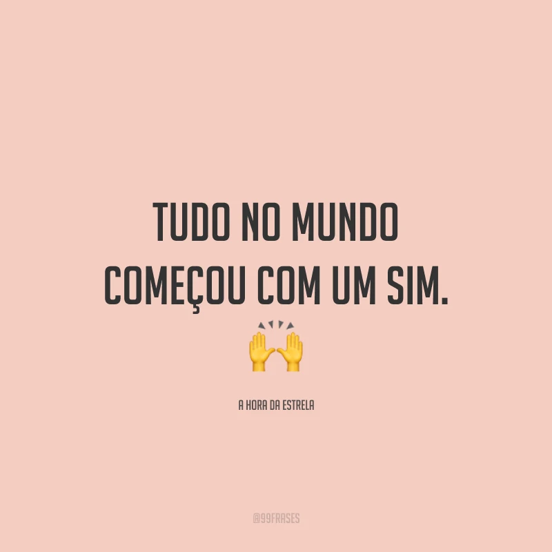 Tudo no mundo começou com um sim.
