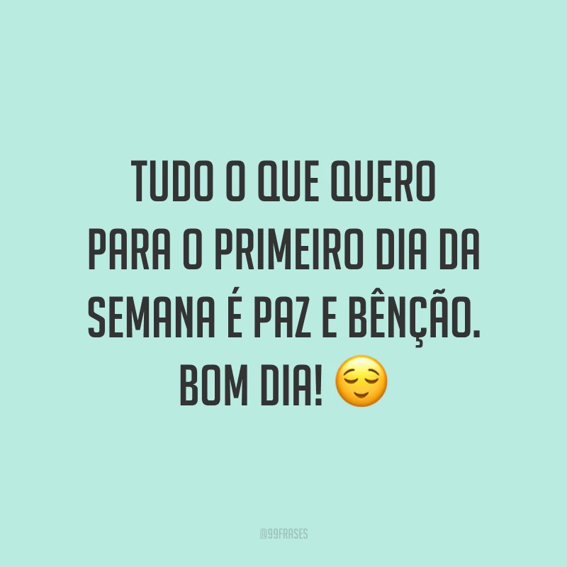 Tudo o que quero para o primeiro dia da semana é paz e bênção. Bom dia! 😌