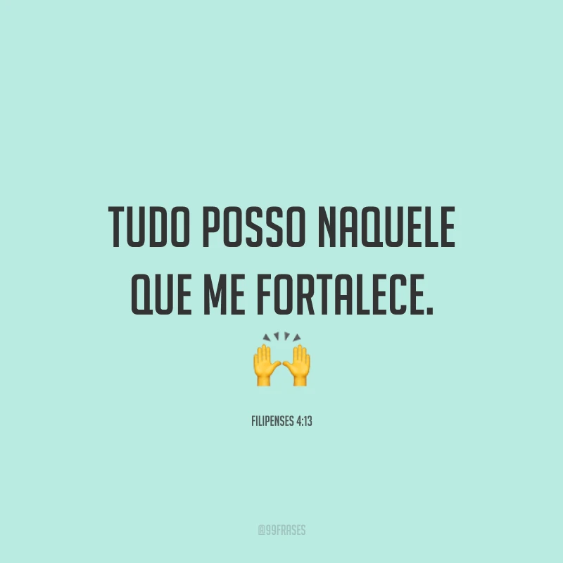 Tudo posso naquele que me fortalece. 🙌