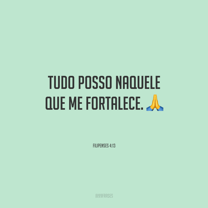 Tudo posso naquele que me fortalece.