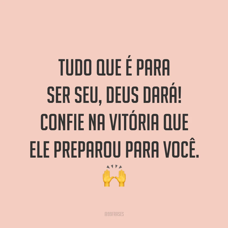 Tudo que é para ser seu, Deus dará! Confie na vitória que Ele preparou para você. ?