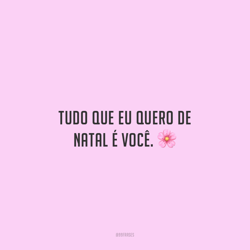 Tudo que eu quero de Natal é você.