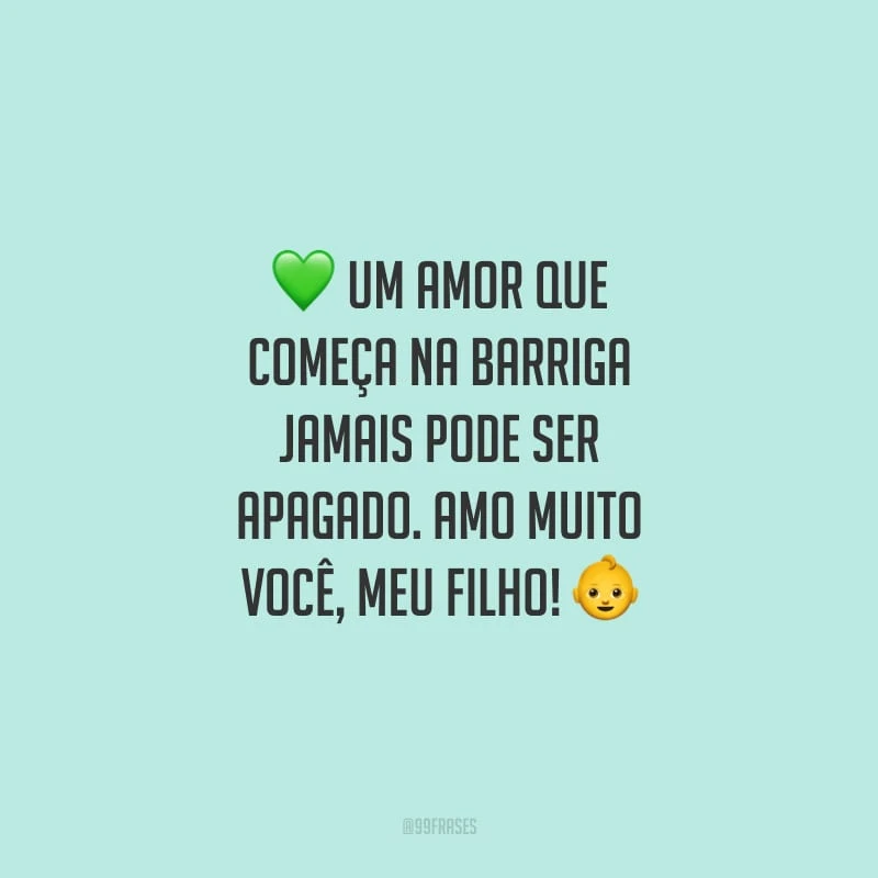 Um amor que começa na barriga jamais pode ser apagado. Amo muito você, meu filho!