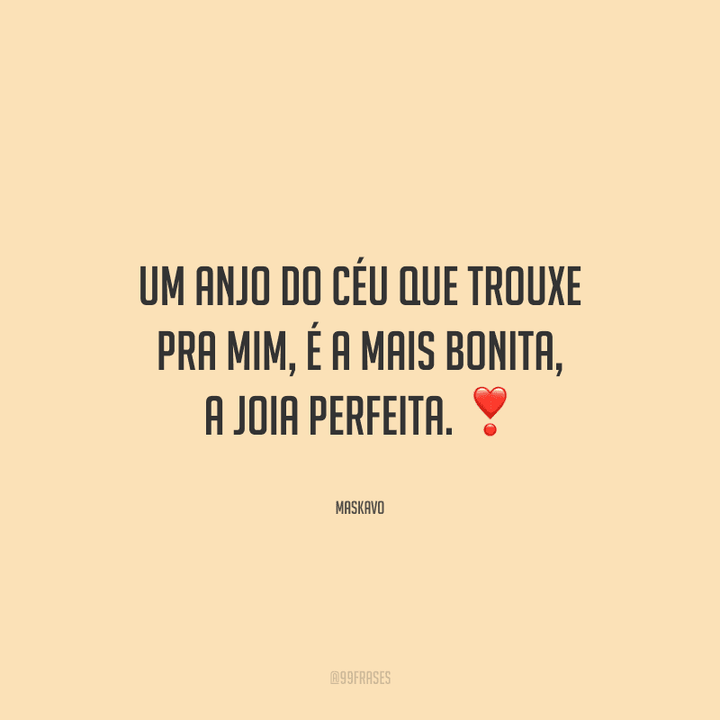 Um anjo do céu que trouxe pra mim, é a mais bonita, a joia perfeita. 