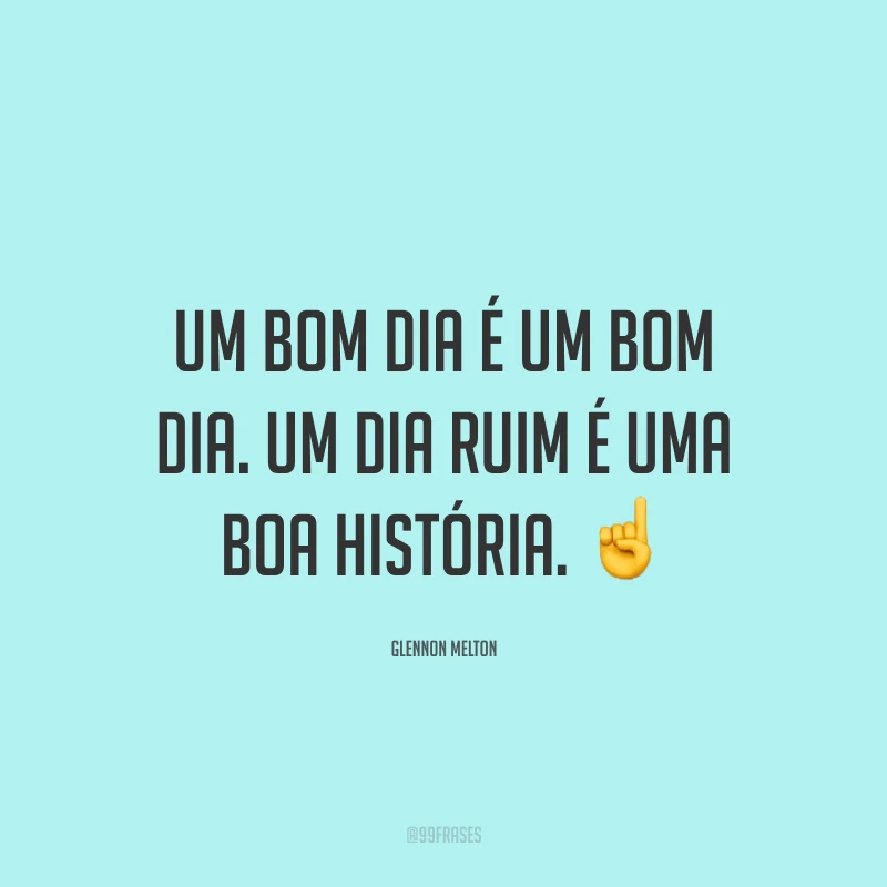 Um bom dia é um bom dia. Um dia ruim é uma boa história. ☝️