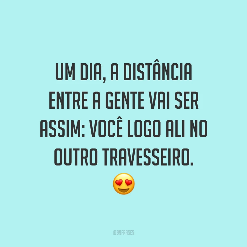 Um dia, a distância entre a gente vai ser assim: você logo ali no outro travesseiro. 😍