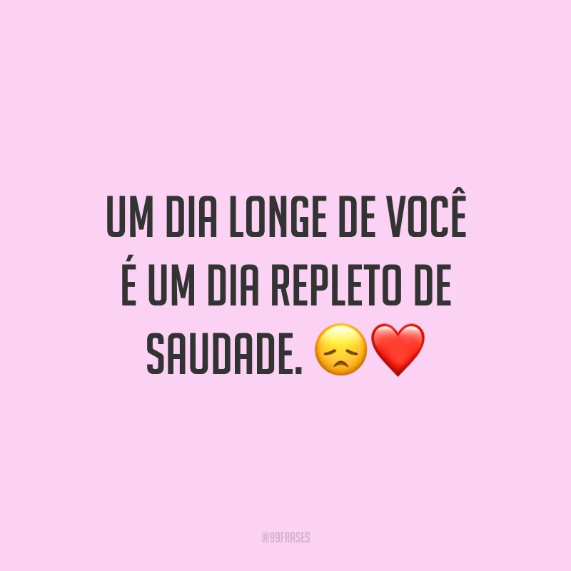 Um dia longe de você é um dia repleto de saudade. 😞❤️