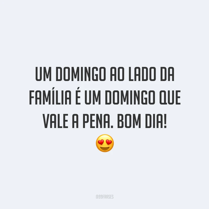 Um domingo ao lado da família é um domingo que vale a pena. Bom dia!