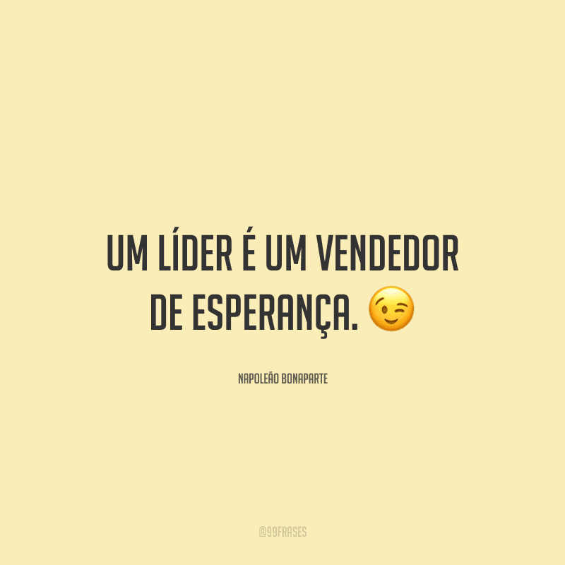 Um líder é um vendedor de esperança.
