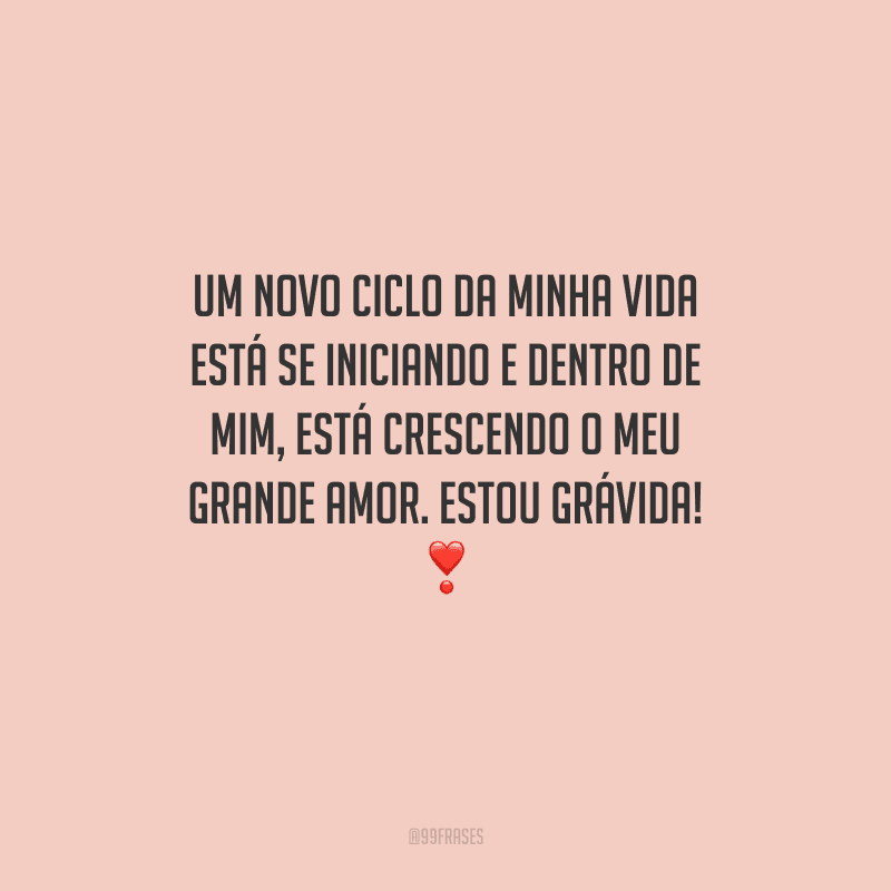 Um novo ciclo da minha vida está se iniciando e dentro de mim, está crescendo o meu grande amor. Estou grávida! 