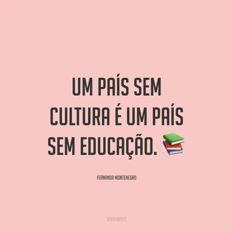 Um país sem cultura é um país sem educação. 📚