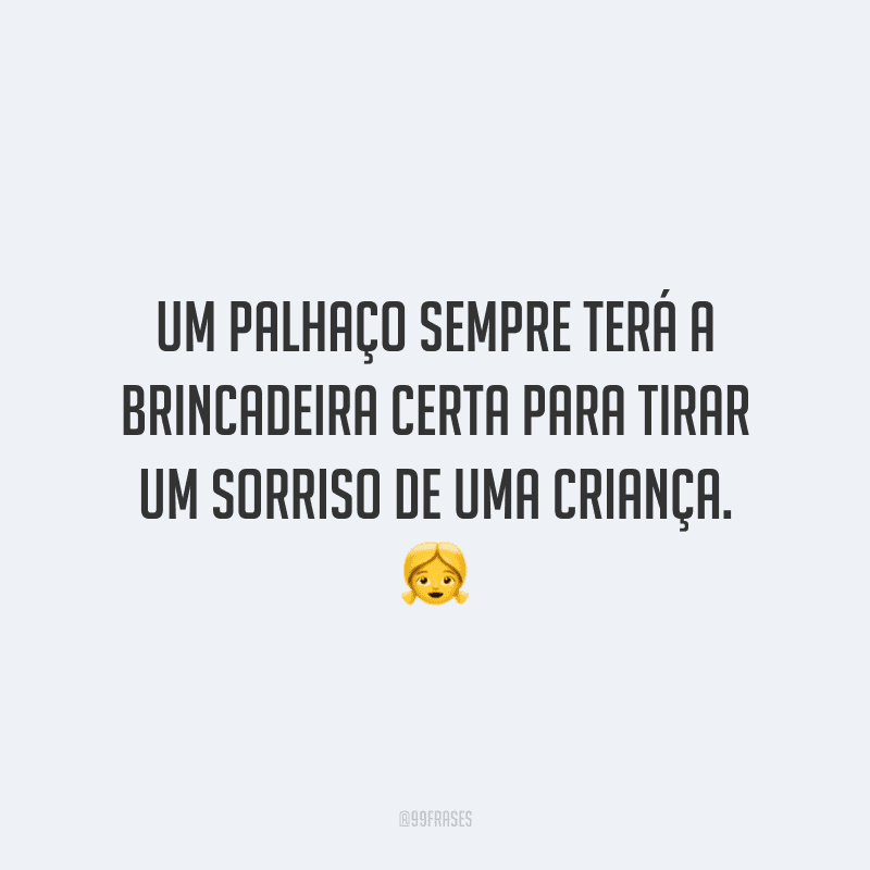 Um palhaço sempre terá a brincadeira certa para tirar um sorriso de uma criança.