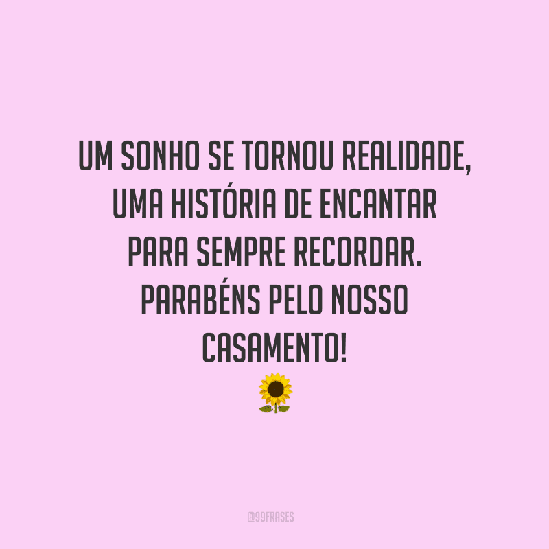 Um sonho se tornou realidade, uma história de encantar para sempre recordar. Parabéns pelo nosso casamento!