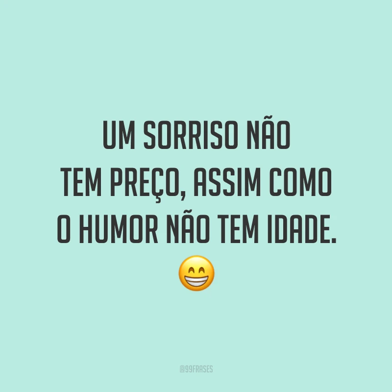 Um sorriso não tem preço, assim como o humor não tem idade. 😁