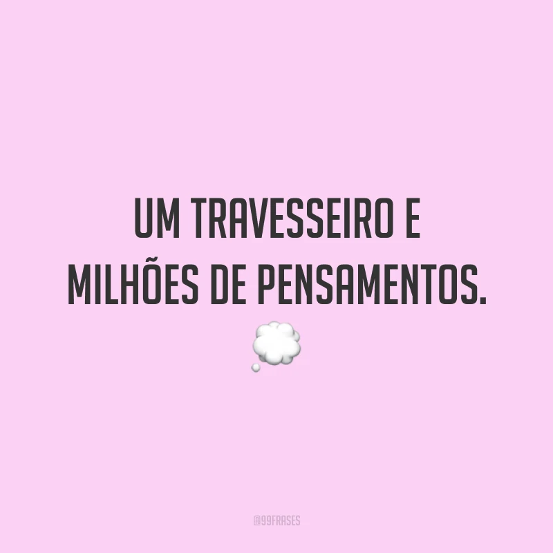 Um travesseiro e milhões de pensamentos. 💭