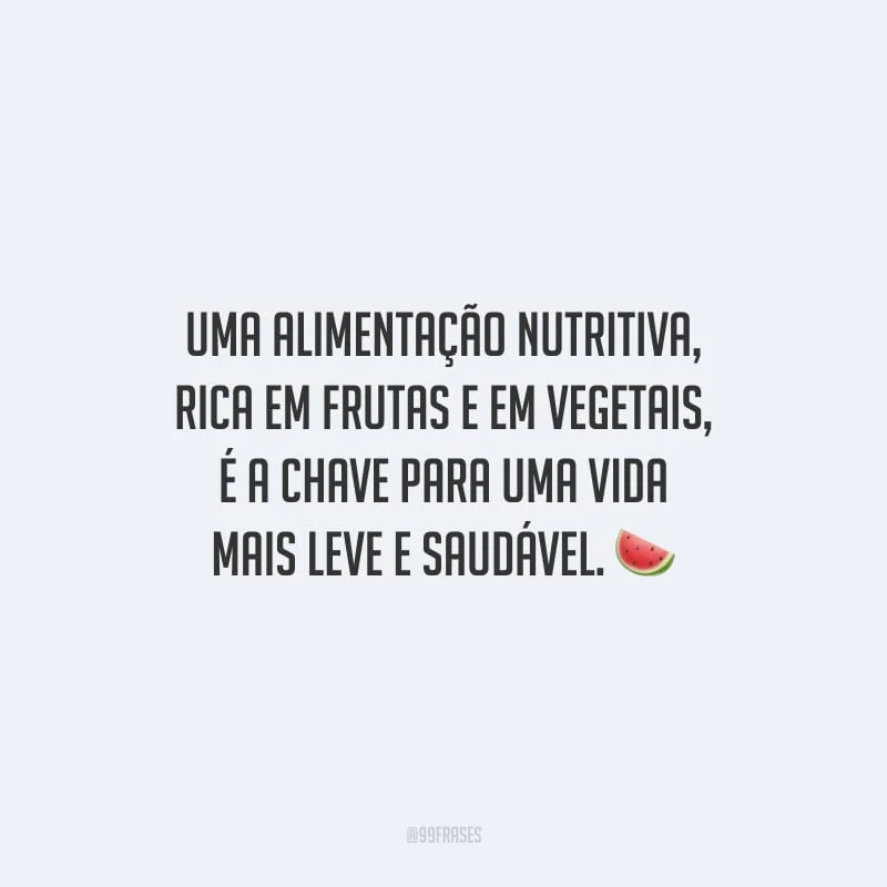 Uma alimentação nutritiva, rica em frutas e em vegetais, é a chave para uma vida mais leve e saudável.