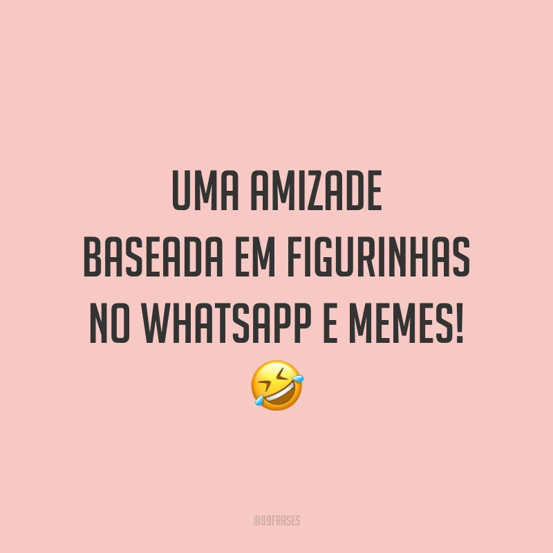 Uma amizade baseada em figurinhas no WhatsApp e memes! 🤣
