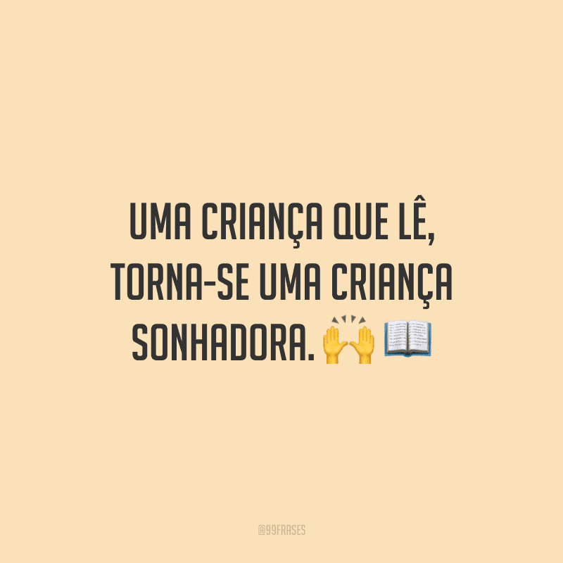 Uma criança que lê, torna-se uma criança sonhadora.