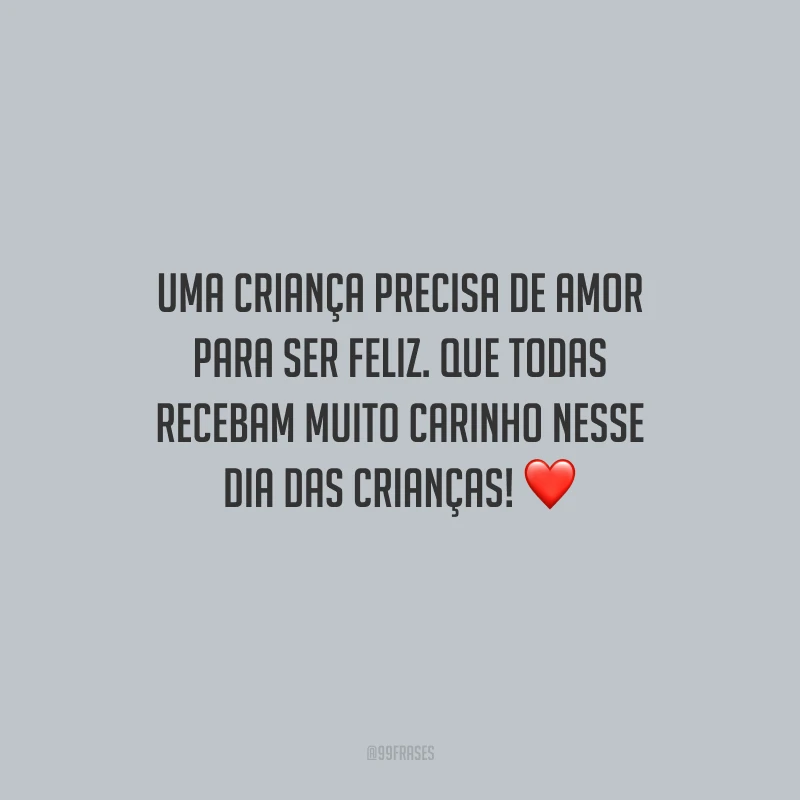 Uma criança precisa de amor para ser feliz. Que todas recebam muito carinho nesse Dia das Crianças! 