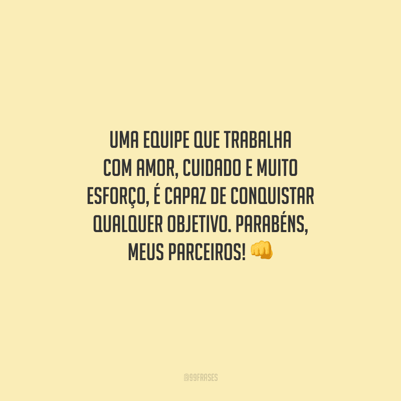 Uma equipe que trabalha com amor, cuidado e muito esforço, é capaz de conquistar qualquer objetivo. Parabéns, meus parceiros! 