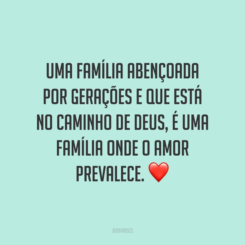 Uma família abençoada por gerações e que está no caminho de Deus, é uma família onde o amor prevalece. ❤