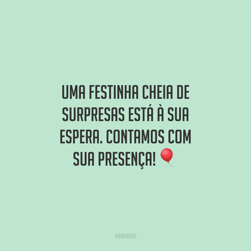 Uma festinha cheia de surpresas está à sua espera. Contamos com sua presença!
