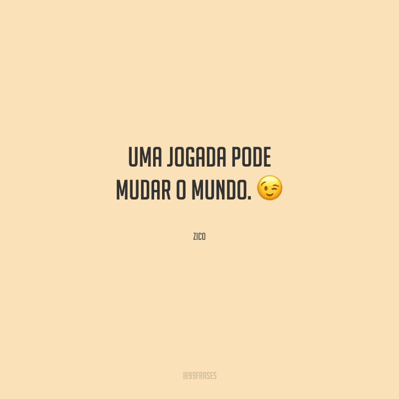 Uma jogada pode mudar o mundo.