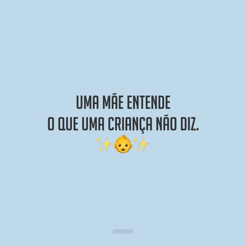 Uma mãe entende o que uma criança não diz.