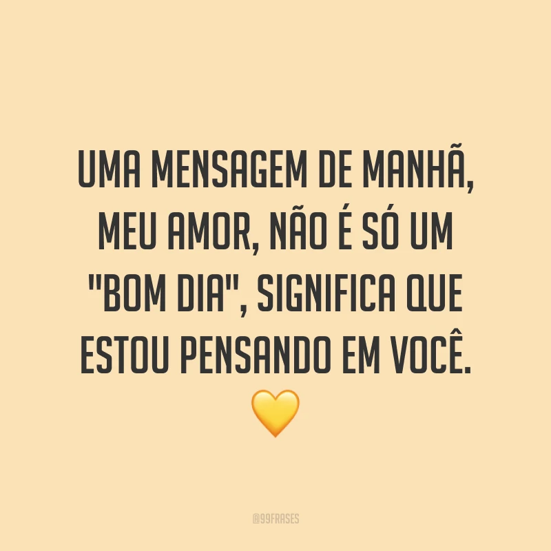 Uma mensagem de manhã, meu amor, não é só um 