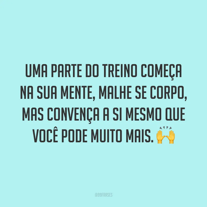 Uma parte do treino começa na sua mente, malhe se corpo, mas convença a si mesmo que você pode muito mais. 🙌